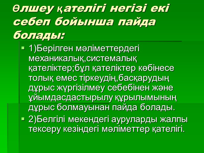 Өлшеу қателігі негізі екі себеп бойынша пайда болады: 1)Берілген мәліметтердегі механикалық,системалық қателіктер;бұл қателіктер көбінесе